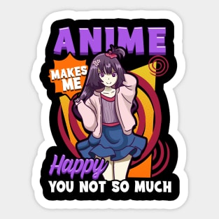 Anime Makes Me Happy You Not So Much Sticker
